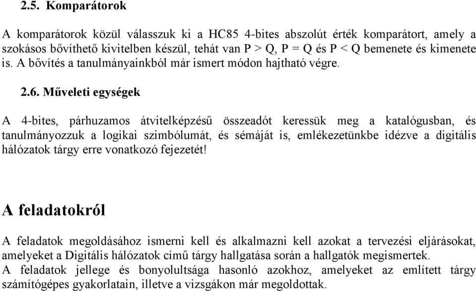 Műveleti egységek A 4-bites, párhuzamos átvitelképzésű összeadót keressük meg a katalógusban, és tanulmányozzuk a logikai szimbólumát, és sémáját is, emlékezetünkbe idézve a digitális hálózatok tárgy