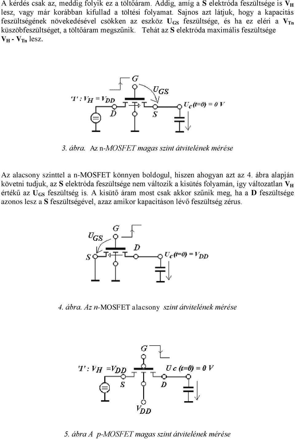 Tehát az S elektróda maximális feszültsége V H - V Tn lesz. 3. ábra. Az n-mosfet magas szint átvitelének mérése Az alacsony szinttel a n-mosfet könnyen boldogul, hiszen ahogyan azt az 4.