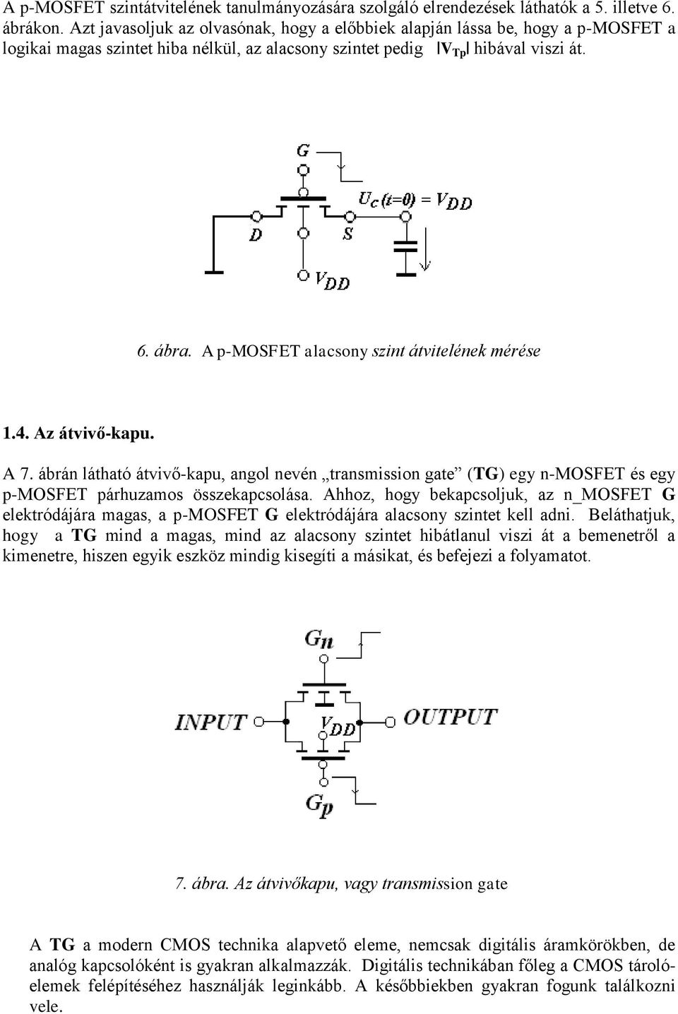 A p-mosfet alacsony szint átvitelének mérése 1.4. Az átvivő-kapu. A 7. ábrán látható átvivő-kapu, angol nevén transmission gate (TG) egy n-mosfet és egy p-mosfet párhuzamos összekapcsolása.