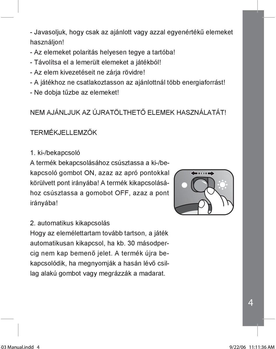 TERMÉKJELLEMZŐK 1. ki-/bekapcsoló A termék bekapcsolásához csúsztassa a ki-/bekapcsoló gombot ON, azaz az apró pontokkal körülvett pont irányába!