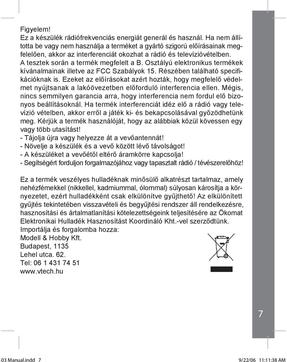 Osztályú elektronikus termékek kívánalmainak illetve az FCC Szabályok 15. Részében található specifikációknak is.