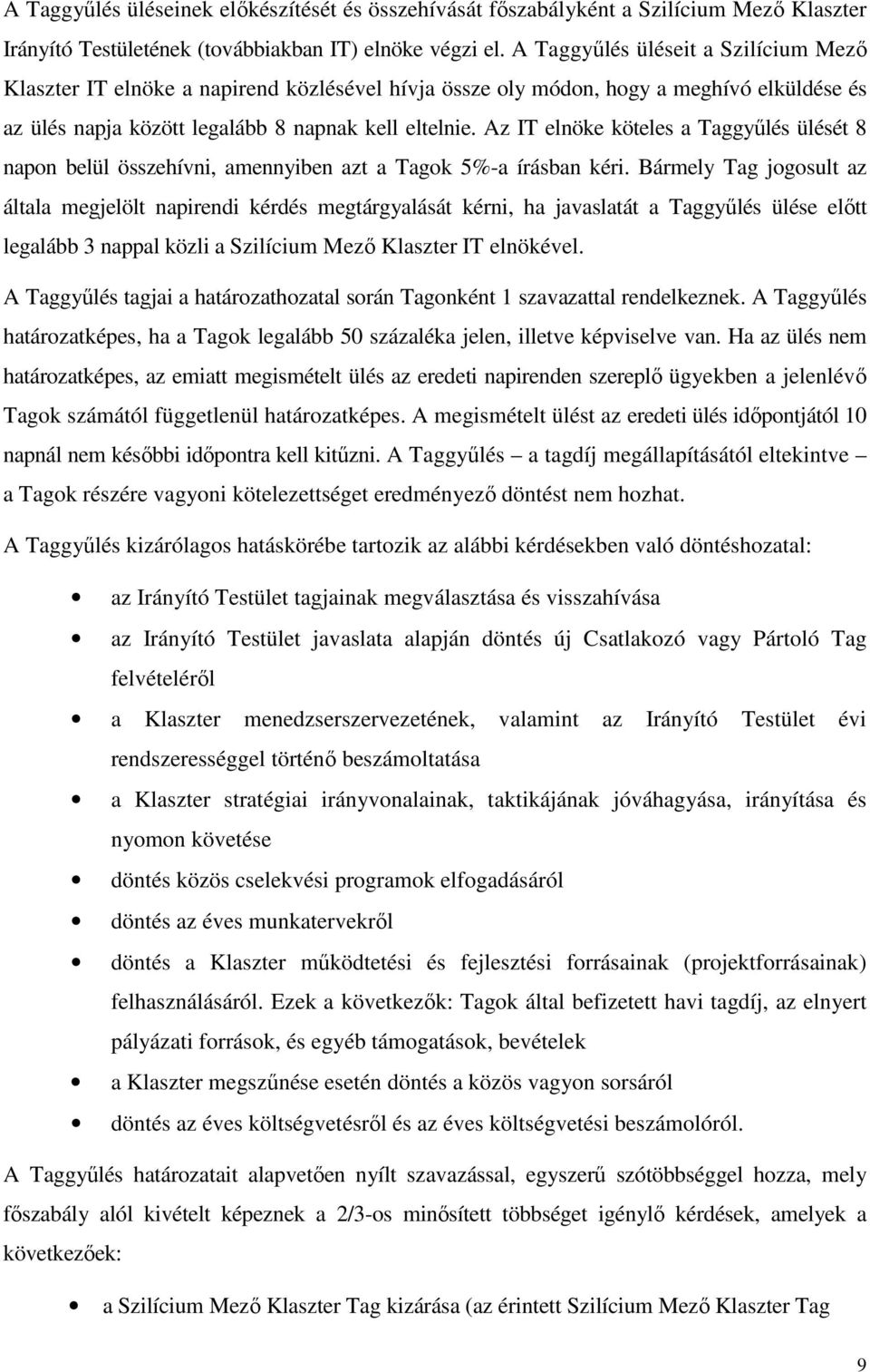 Az IT elnöke köteles a Taggyűlés ülését 8 napon belül összehívni, amennyiben azt a Tagok 5%-a írásban kéri.