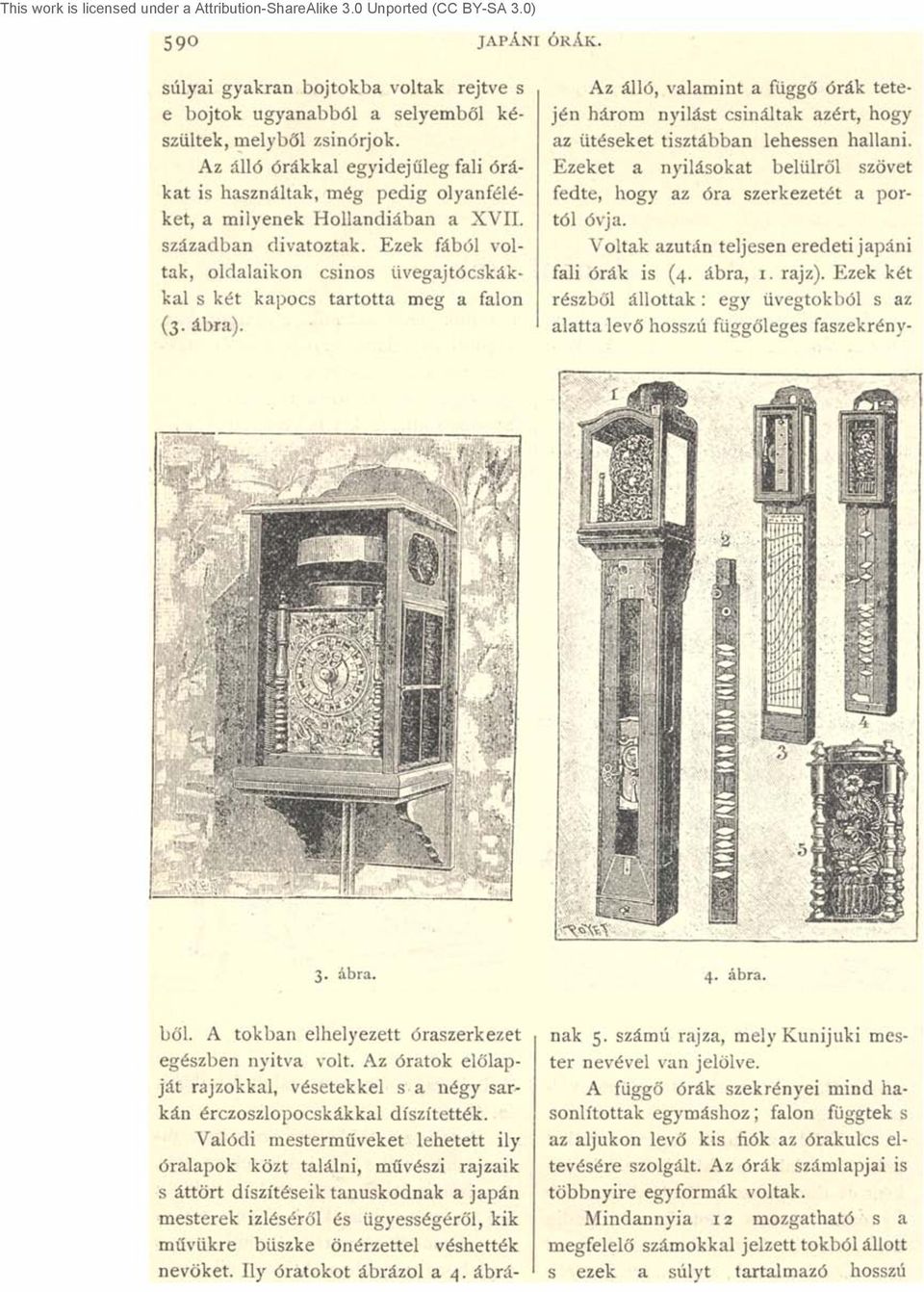 Ezek fából voltak, oldalaikon csinos üvegajtócskákkal s két kapocs tartotta meg a falon (3. ábra). ÓRÁIv.