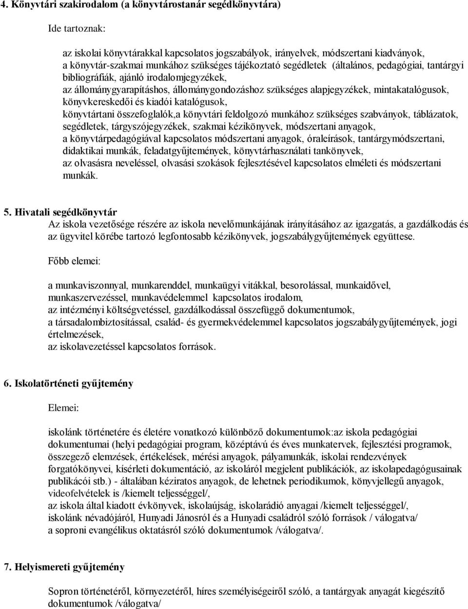 könyvkereskedői és kiadói katalógusok, könyvtártani összefoglalók,a könyvtári feldolgozó munkához szükséges szabványok, táblázatok, segédletek, tárgyszójegyzékek, szakmai kézikönyvek, módszertani