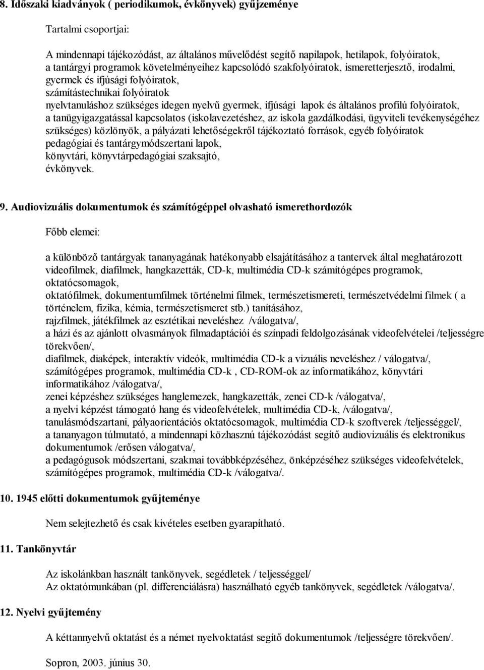 és általános profilú folyóiratok, a tanügyigazgatással kapcsolatos (iskolavezetéshez, az iskola gazdálkodási, ügyviteli tevékenységéhez szükséges) közlönyök, a pályázati lehetőségekről tájékoztató