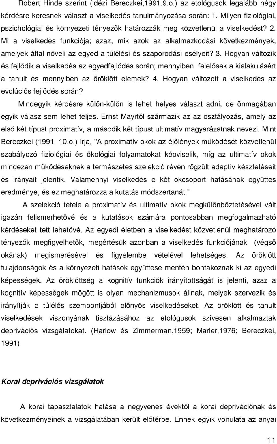 Mi a viselkedés funkciója; azaz, mik azok az alkalmazkodási következmények, amelyek által növeli az egyed a túlélési és szaporodási esélyeit? 3.