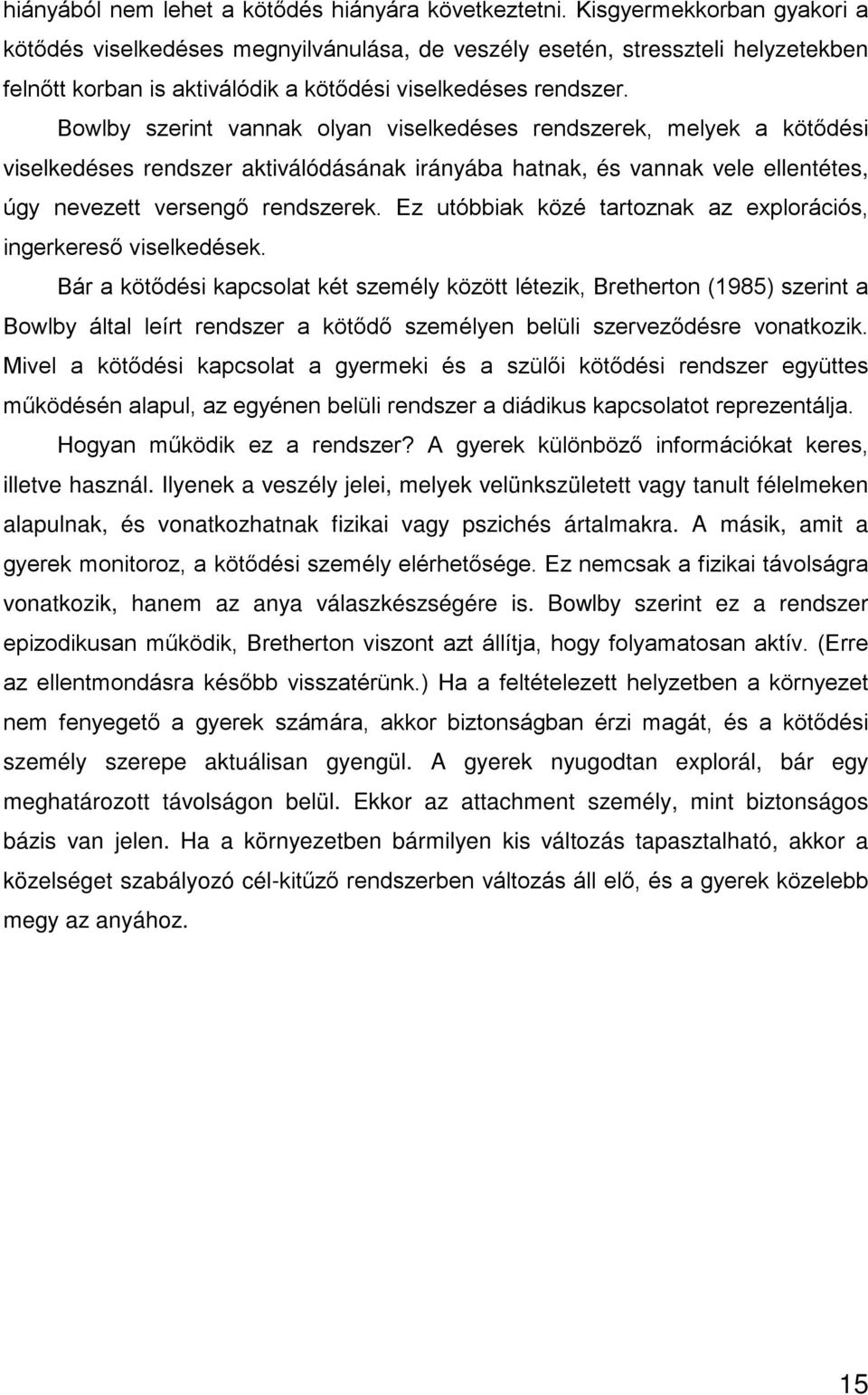 Bowlby szerint vannak olyan viselkedéses rendszerek, melyek a kötődési viselkedéses rendszer aktiválódásának irányába hatnak, és vannak vele ellentétes, úgy nevezett versengő rendszerek.