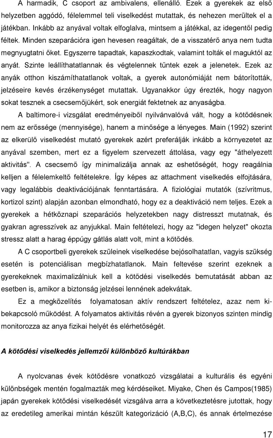 Egyszerre tapadtak, kapaszkodtak, valamint tolták el maguktól az anyát. Szinte leállíthatatlannak és végtelennek tűntek ezek a jelenetek.