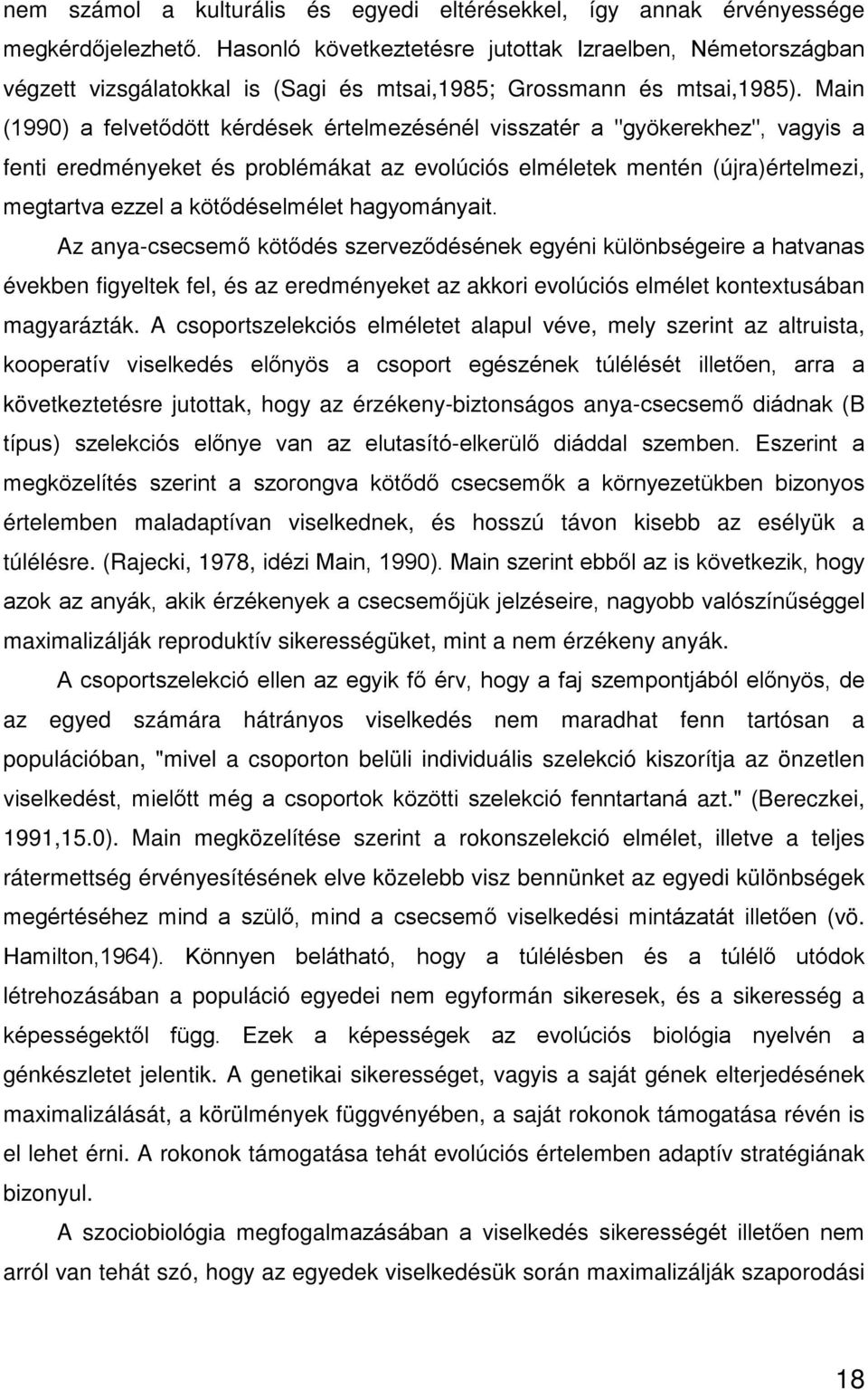 Main (1990) a felvetődött kérdések értelmezésénél visszatér a "gyökerekhez", vagyis a fenti eredményeket és problémákat az evolúciós elméletek mentén (újra)értelmezi, megtartva ezzel a kötődéselmélet