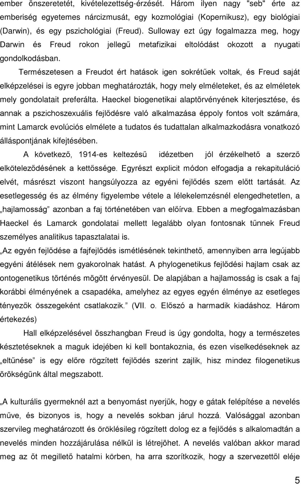 Természetesen a Freudot ért hatások igen sokrétűek voltak, és Freud saját elképzelései is egyre jobban meghatározták, hogy mely elméleteket, és az elméletek mely gondolatait preferálta.