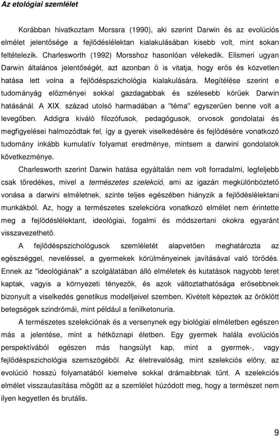 Megítélése szerint e tudományág előzményei sokkal gazdagabbak és szélesebb körűek Darwin hatásánál. A XIX. század utolsó harmadában a "téma" egyszerűen benne volt a levegőben.