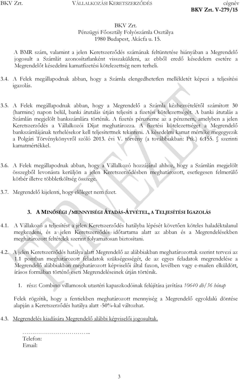 kamatfizetési kötelezettség nem terheli. 3.4. A Felek megállapodnak abban, hogy a Számla elengedhetetlen mellékletét képezi a teljesítési igazolás. 3.5.