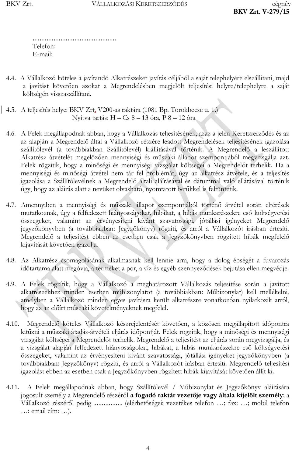 költségén visszaszállítani. 4.5. A teljesítés helye: BKV Zrt. V200-as raktára (1081 Bp. Törökbecse u. 1.) Nyitva tartás: H Cs 8 13 óra, P 8 12 óra 4.6.