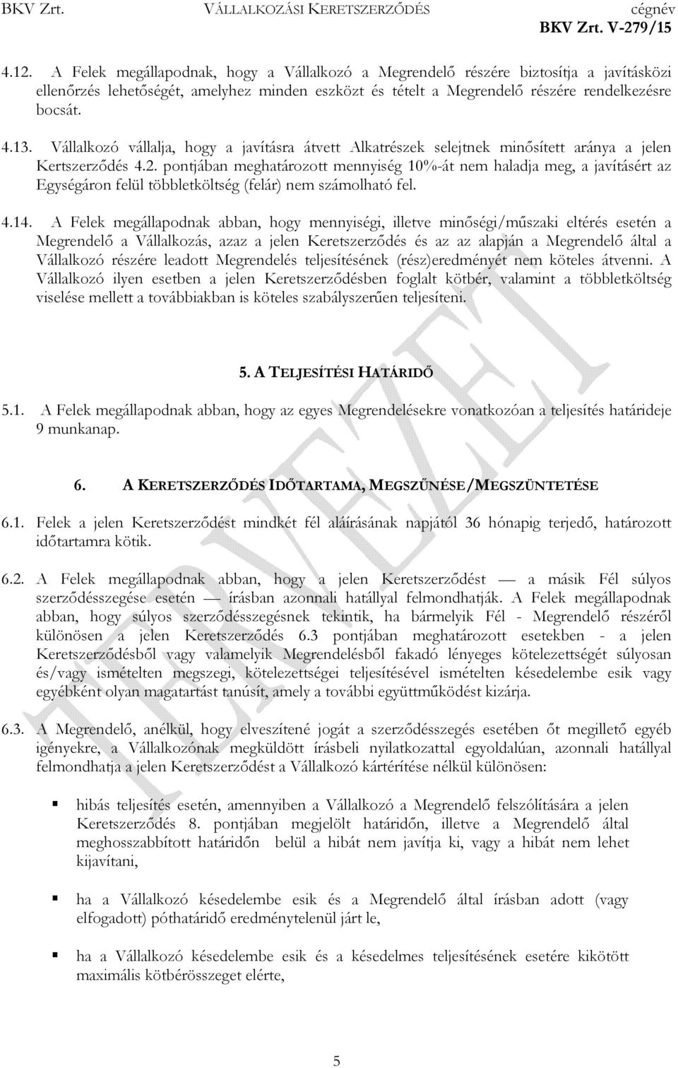 pontjában meghatározott mennyiség 10%-át nem haladja meg, a javításért az Egységáron felül többletköltség (felár) nem számolható fel. 4.14.