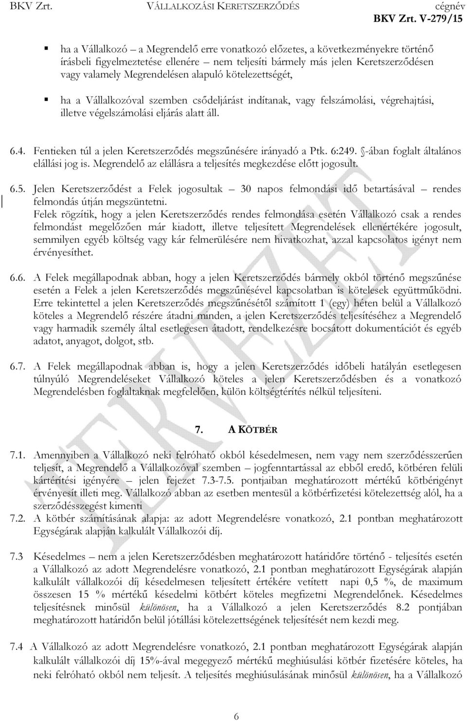 Fentieken túl a jelen Keretszerzıdés megszőnésére irányadó a Ptk. 6:249. -ában foglalt általános elállási jog is. Megrendelı az elállásra a teljesítés megkezdése elıtt jogosult. 6.5.