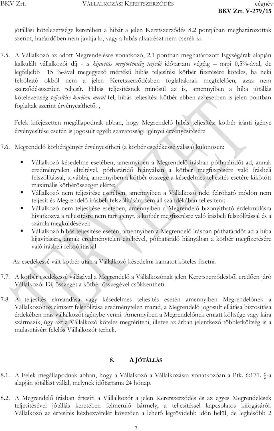 1 pontban meghatározott Egységárak alapján kalkulált vállalkozói díj - a kijavítás megtörténtéig terjedı idıtartam végéig napi 0,5%-ával, de legfeljebb 15 %-ával megegyezı mértékő hibás teljesítési