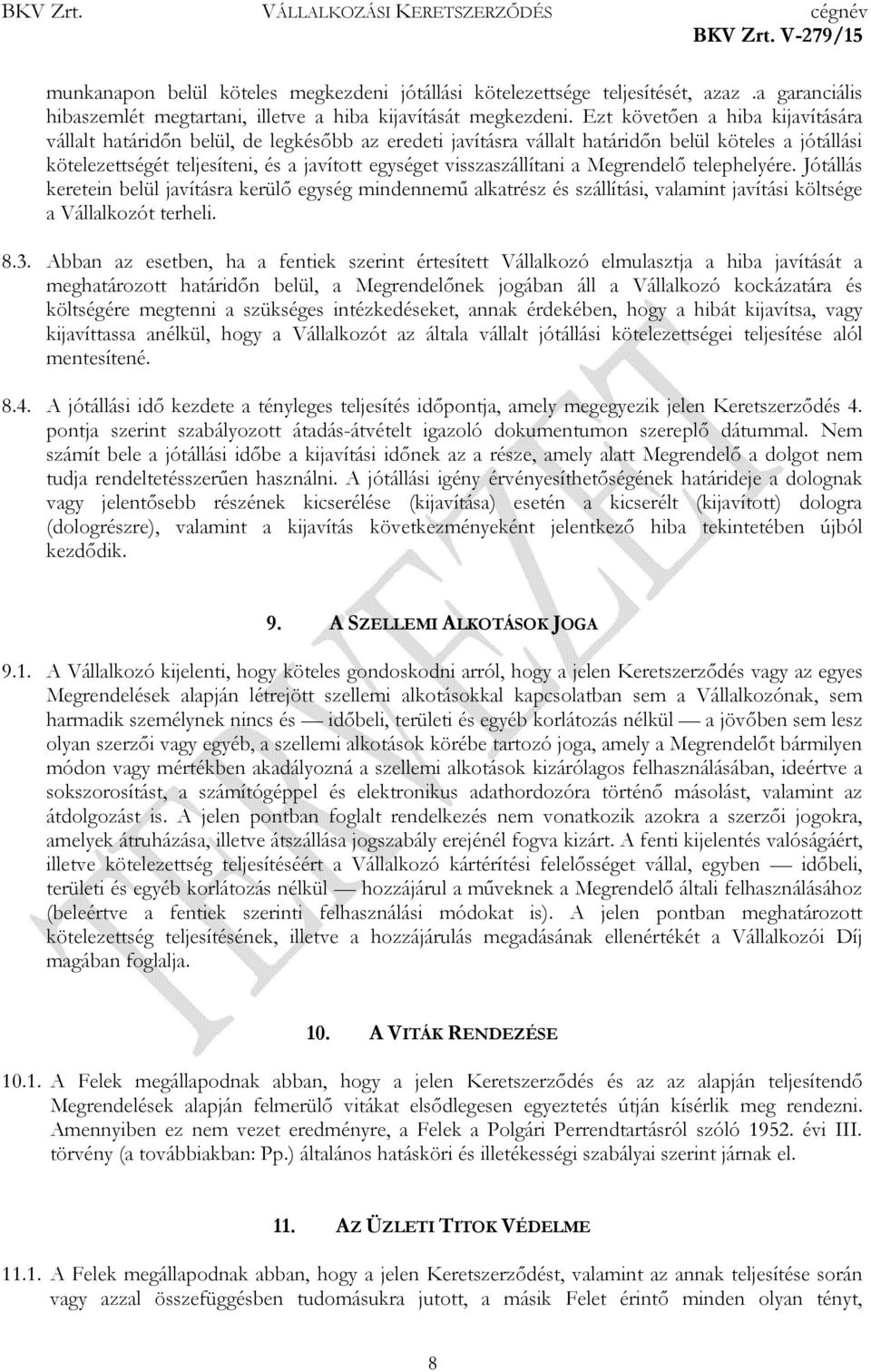 visszaszállítani a Megrendelı telephelyére. Jótállás keretein belül javításra kerülı egység mindennemő alkatrész és szállítási, valamint javítási költsége a Vállalkozót terheli. 8.3.