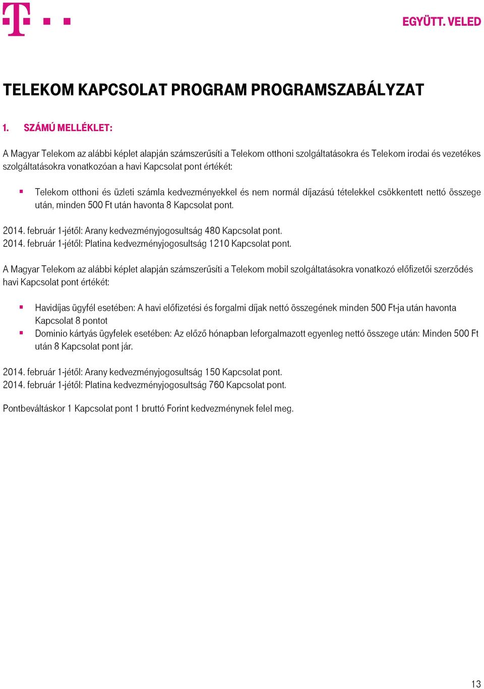 Telekom otthoni és üzleti számla kedvezményekkel és nem normál díjazású tételekkel csökkentett nettó összege után, minden 500 Ft után havonta 8 Kapcsolat pont. 2014.