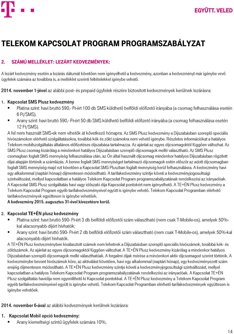 melléklet szerinti feltételekkel igénybe vehető. 2014. november 1-jével az alábbi post- és prepaid ügyfelek részére biztosított kedvezmények kerülnek lezárásra: 1.