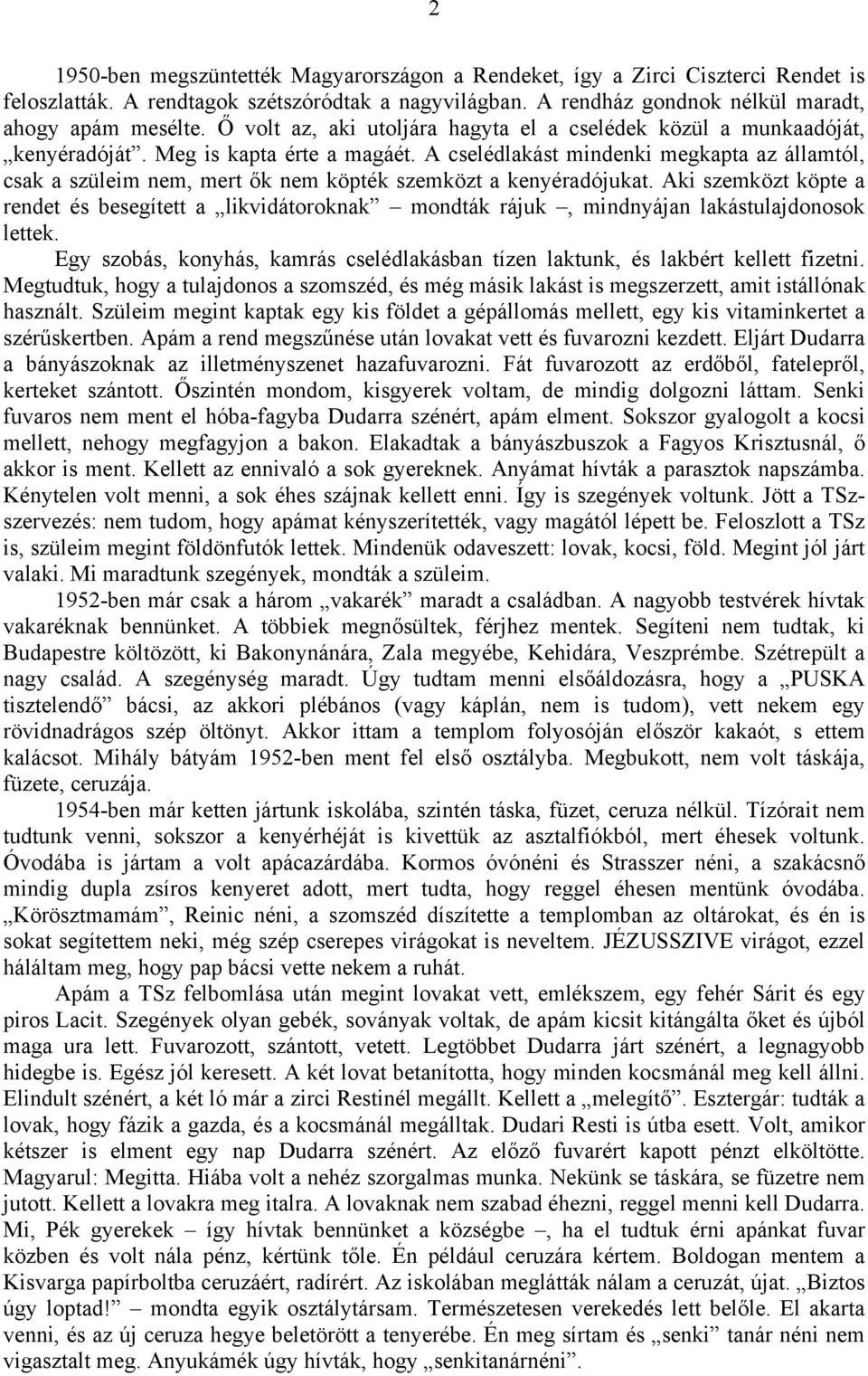 A cselédlakást mindenki megkapta az államtól, csak a szüleim nem, mert ők nem köpték szemközt a kenyéradójukat.