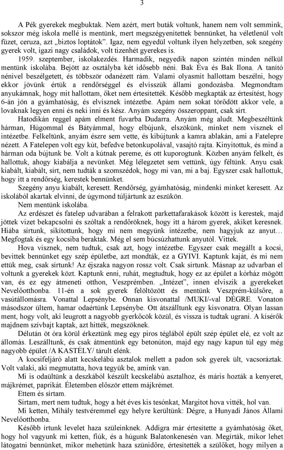 Igaz, nem egyedül voltunk ilyen helyzetben, sok szegény gyerek volt, igazi nagy családok, volt tizenhét gyerekes is. 1959. szeptember, iskolakezdés.