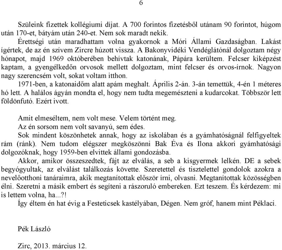 A Bakonyvidéki Vendéglátónál dolgoztam négy hónapot, majd 1969 októberében behívtak katonának, Pápára kerültem.