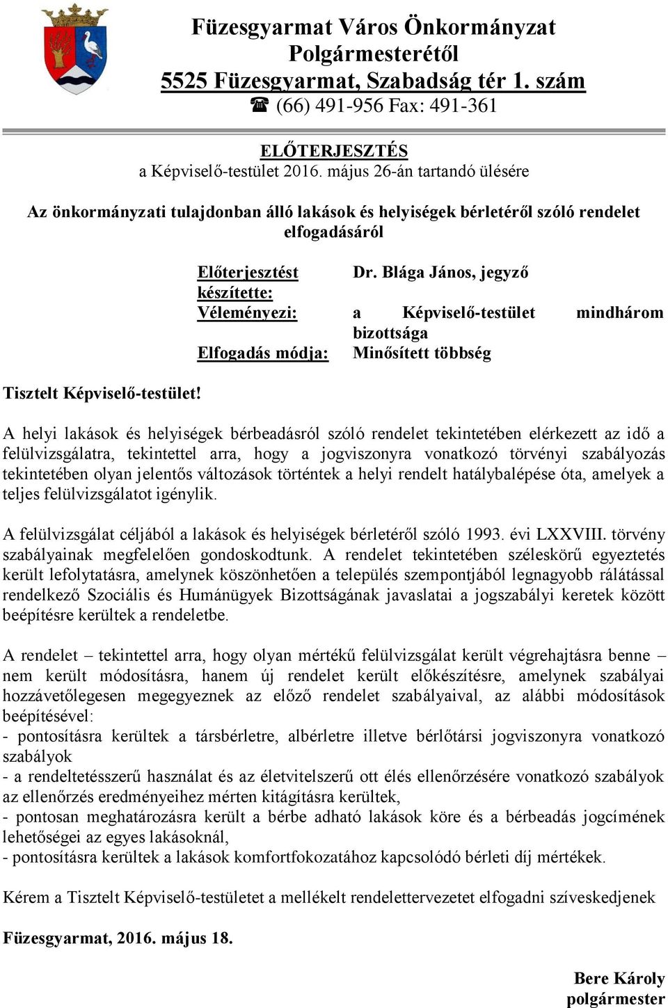 Blága János, jegyző készítette: Véleményezi: a Képviselő-testület mindhárom bizottsága Elfogadás módja: Minősített többség A helyi lakások és helyiségek bérbeadásról szóló rendelet tekintetében