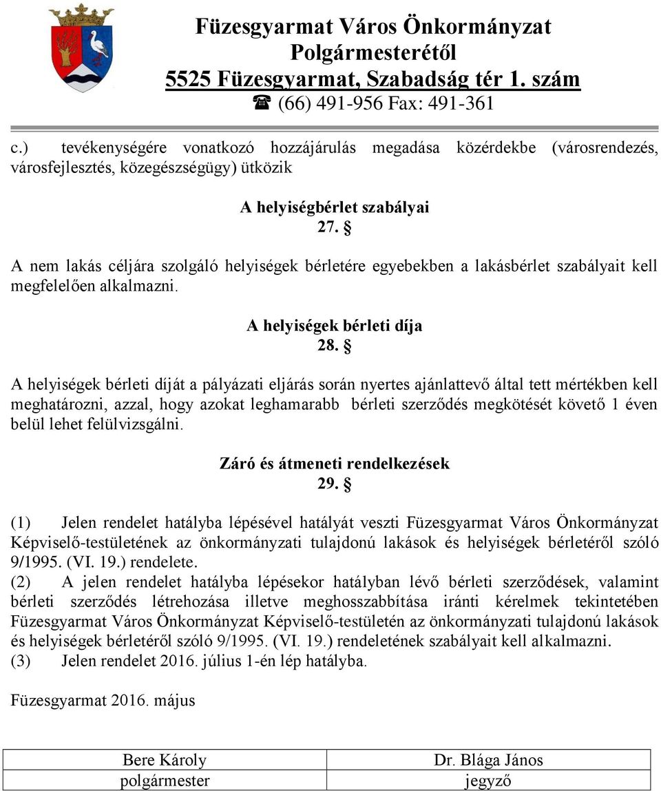 A helyiségek bérleti díját a pályázati eljárás során nyertes ajánlattevő által tett mértékben kell meghatározni, azzal, hogy azokat leghamarabb bérleti szerződés megkötését követő 1 éven belül lehet