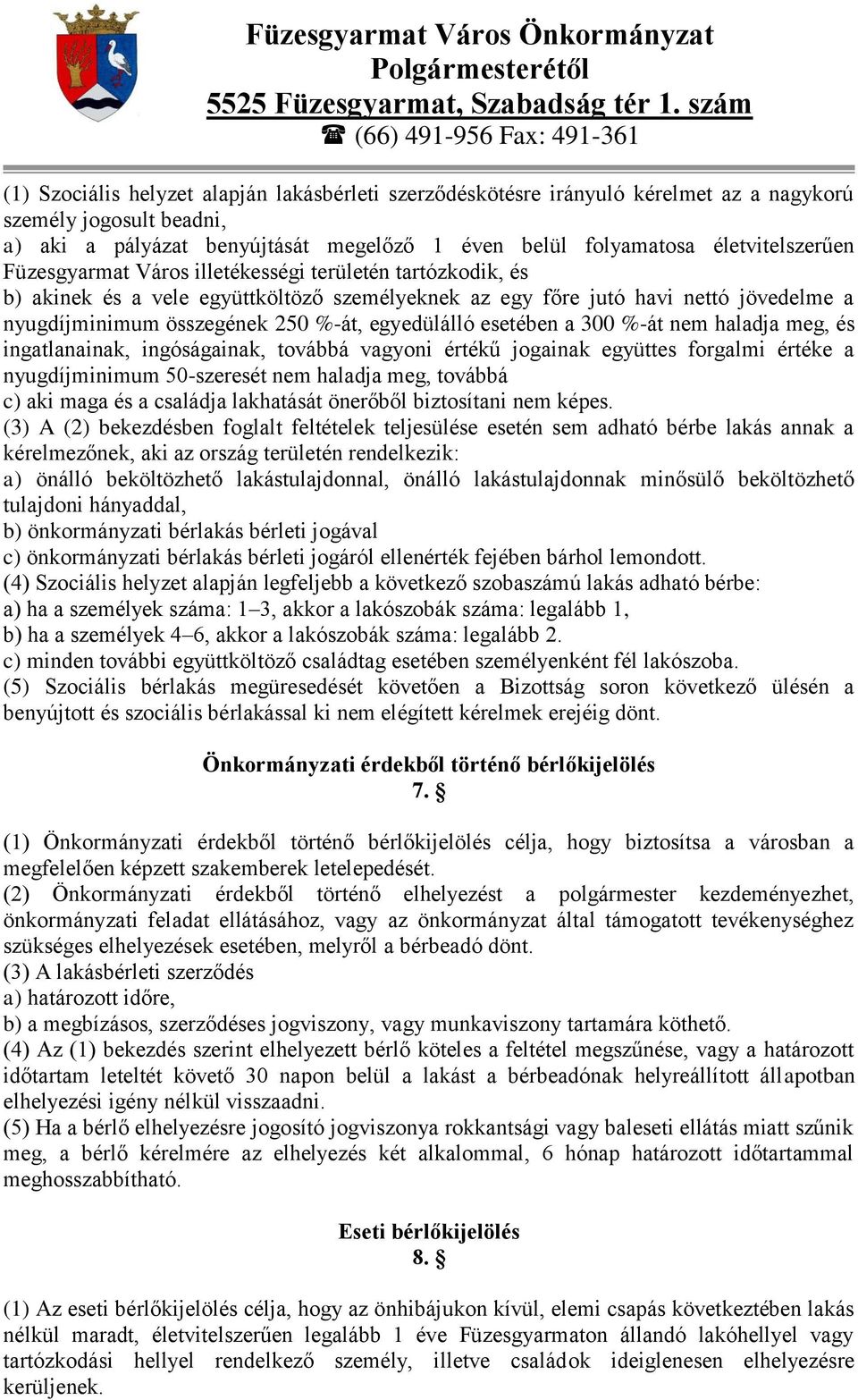 esetében a 300 %-át nem haladja meg, és ingatlanainak, ingóságainak, továbbá vagyoni értékű jogainak együttes forgalmi értéke a nyugdíjminimum 50-szeresét nem haladja meg, továbbá c) aki maga és a