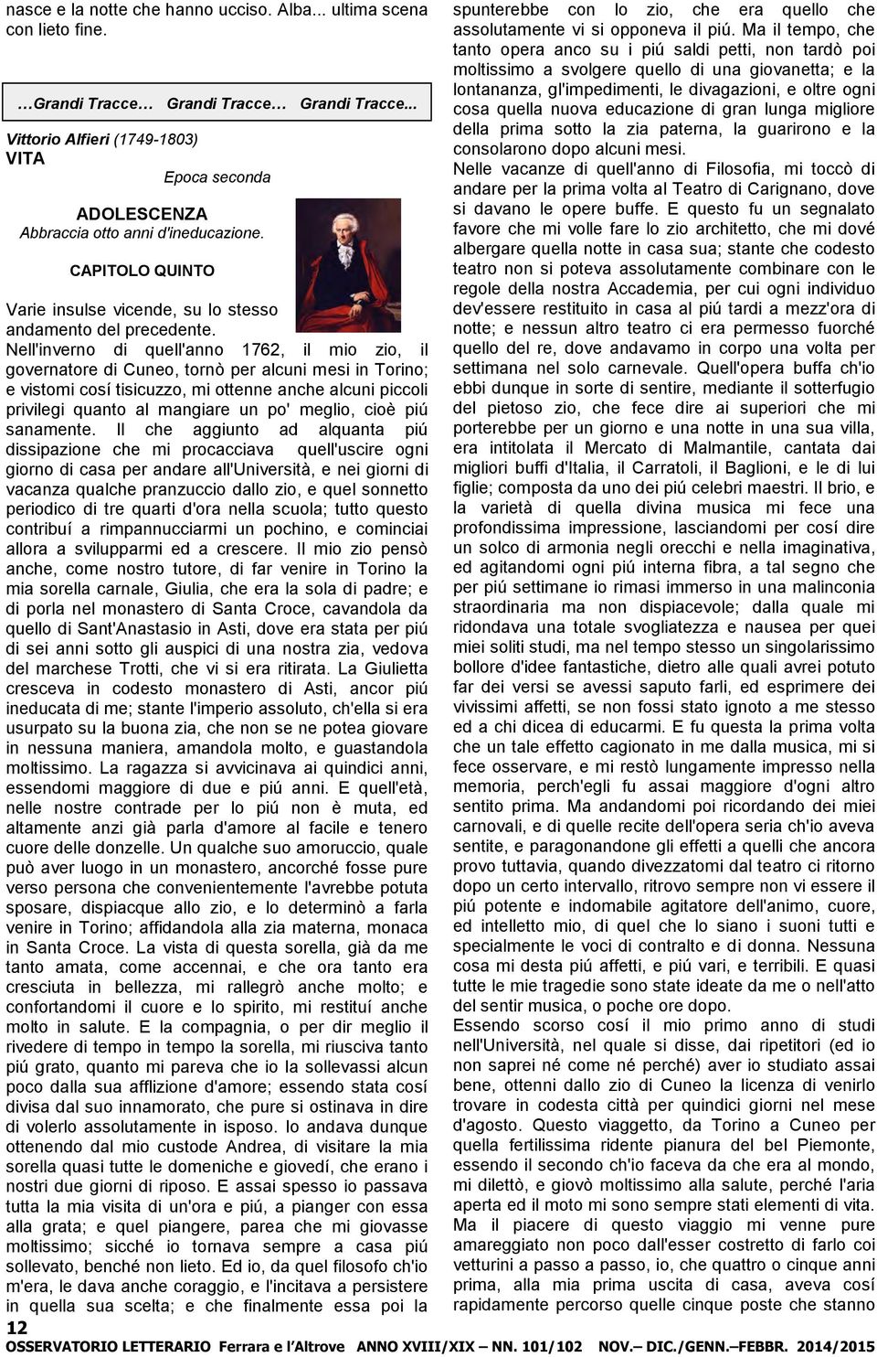 Nell'inverno di quell'anno 1762, il mio zio, il governatore di Cuneo, tornò per alcuni mesi in Torino; e vistomi cosí tisicuzzo, mi ottenne anche alcuni piccoli privilegi quanto al mangiare un po'