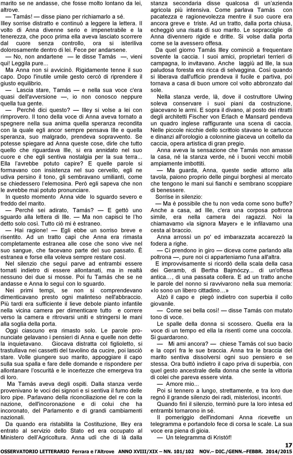 No, non andartene le disse Tamás, vieni qui! Leggila pure... Ma Anna non si avvicinò. Rigidamente tenne il suo capo. Dopo l'inutile umile gesto cercò di riprendere il giusto equilibrio.