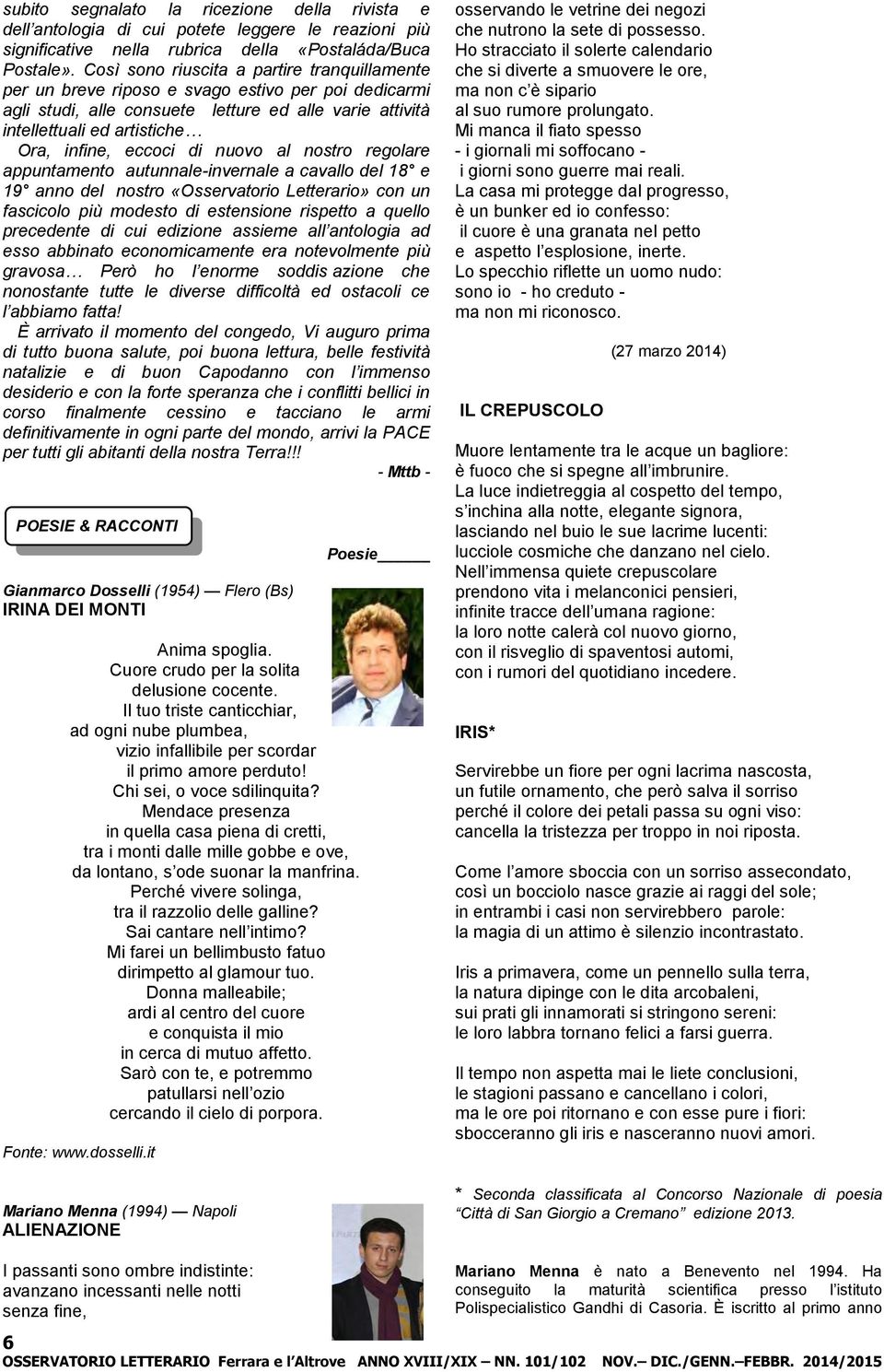 eccoci di nuovo al nostro regolare appuntamento autunnale-invernale a cavallo del 18 e 19 anno del nostro «Osservatorio Letterario» con un fascicolo più modesto di estensione rispetto a quello