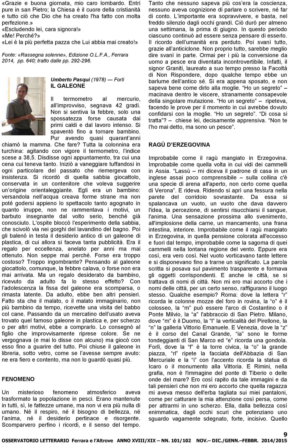 Umberto Pasqui (1978) Forlì IL GALEONE Il termometro al mercurio, all improvviso, segnava 42 gradi. Non si sentiva la febbre, solo una spossatezza forse causata dai primi caldi e dal lavoro intenso.