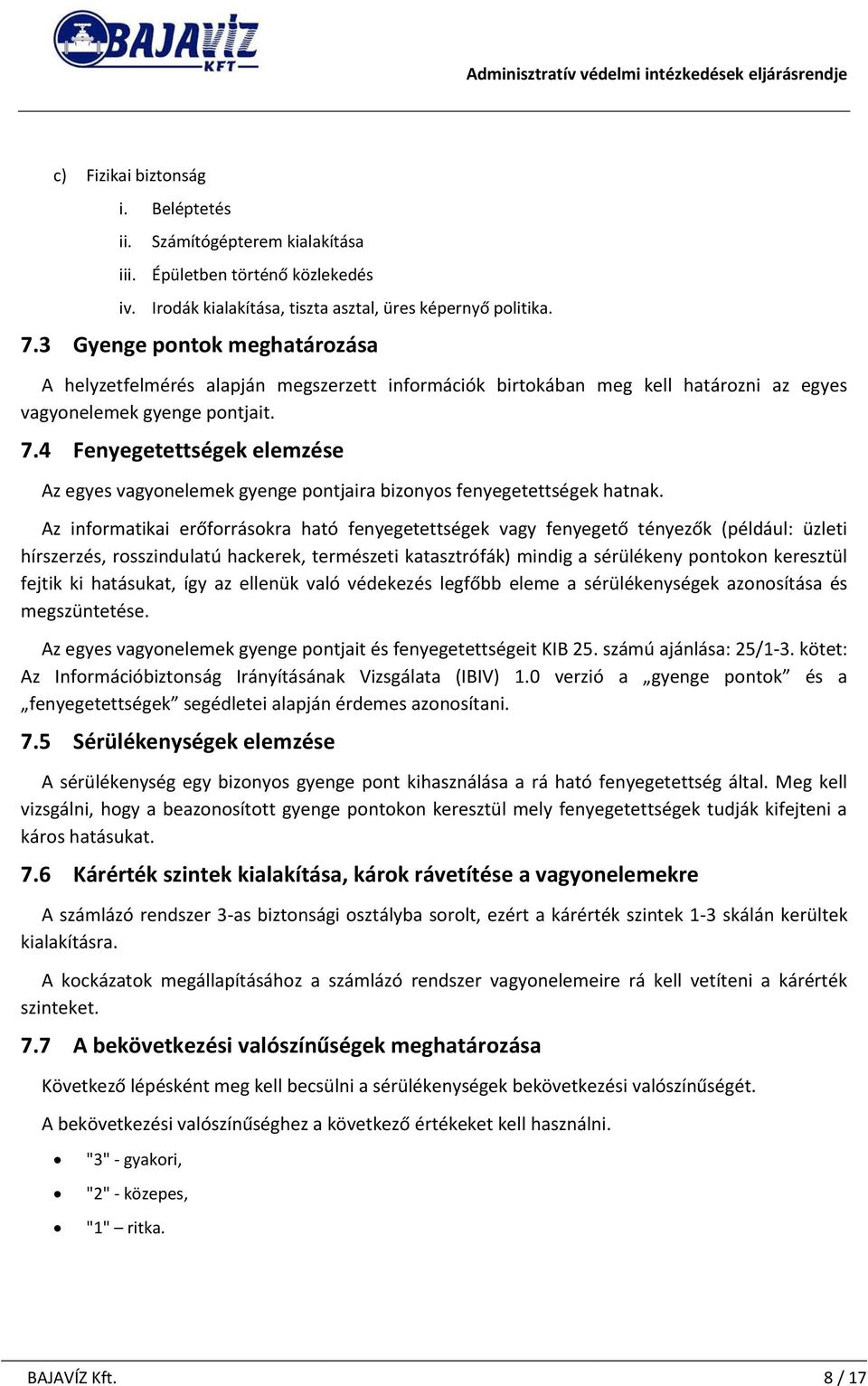 4 Fenyegetettségek elemzése Az egyes vagyonelemek gyenge pontjaira bizonyos fenyegetettségek hatnak.