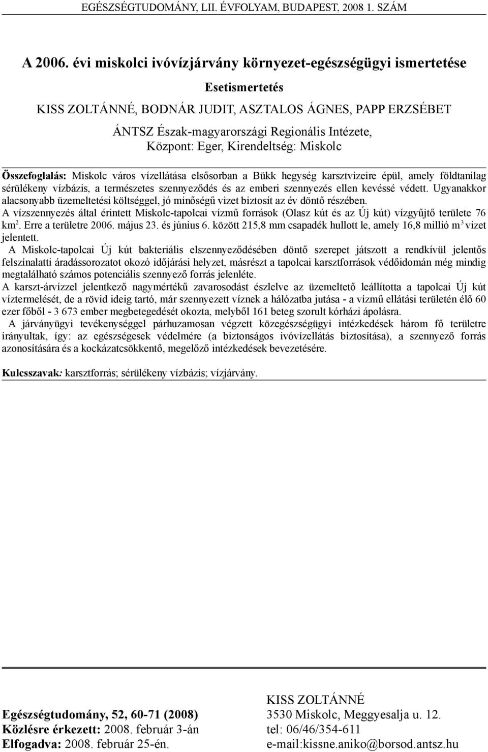 Kirendeltség: Miskolc Összefoglalás: Miskolc város vízellátása elsősorban a Bükk hegység karsztvizeire épül, amely földtanilag sérülékeny vízbázis, a természetes szennyeződés és az emberi szennyezés