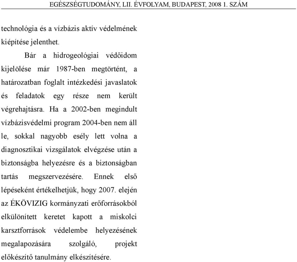 Ha a 2002-ben megindult vízbázisvédelmi program 2004-ben nem áll le, sokkal nagyobb esély lett volna a diagnosztikai vizsgálatok elvégzése után a biztonságba helyezésre