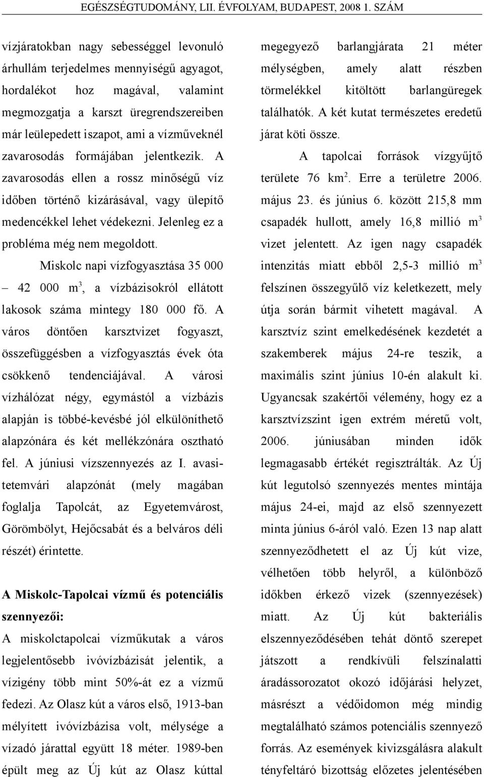 Miskolc napi vízfogyasztása 35 000 42 000 m 3, a vízbázisokról ellátott lakosok száma mintegy 180 000 fő.