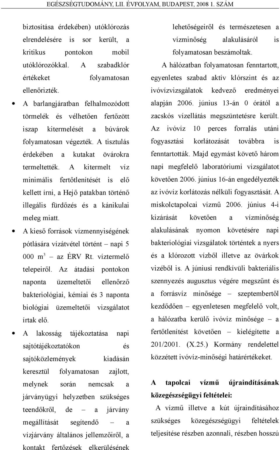 A kitermelt víz minimális fertőtlenítését is elő kellett írni, a Hejő patakban történő illegális fürdőzés és a kánikulai meleg miatt.