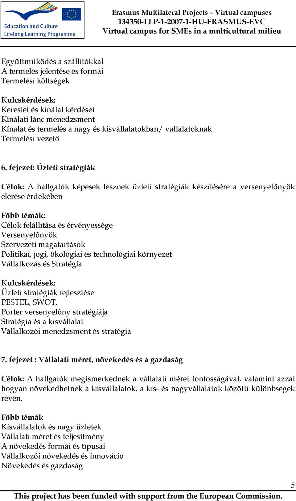 fejezet: Üzleti stratégiák Célok: A hallgatók képesek lesznek üzleti stratégiák készítésére a versenyelınyök elérése érdekében Célok felállítása és érvényessége Versenyelınyök Szervezeti magatartások