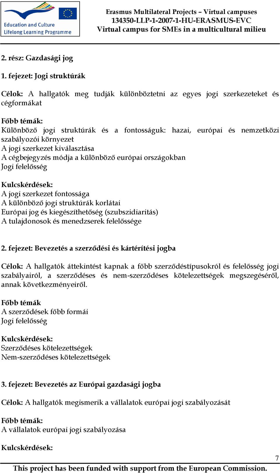 környezet A jogi szerkezet kiválasztása A cégbejegyzés módja a különbözı európai országokban Jogi felelısség A jogi szerkezet fontossága A különbözı jogi struktúrák korlátai Európai jog és