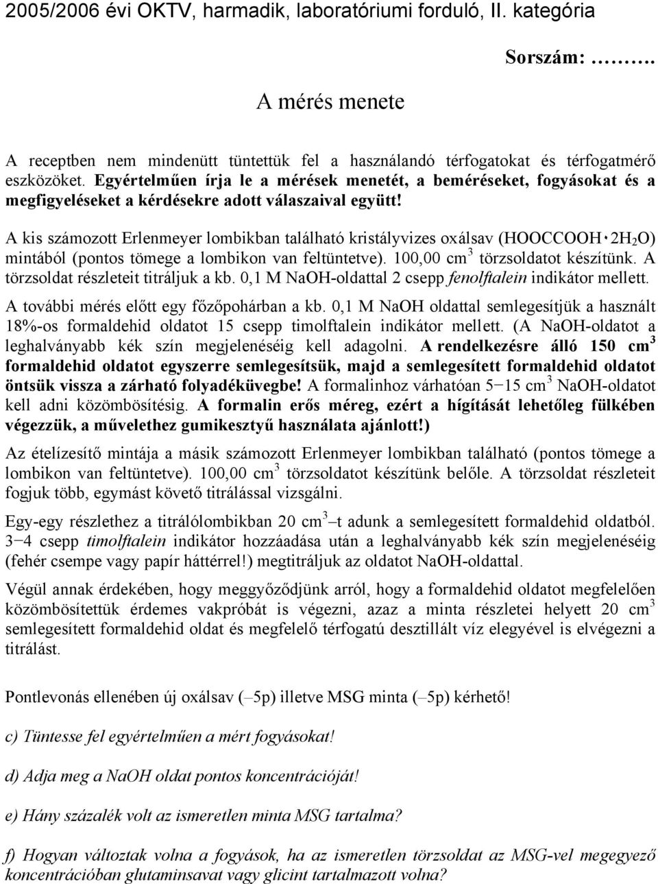 A kis számozott Erlenmeyer lombikban található kristályvizes oxálsav (HOOCCOOH٠2H 2 O) mintából (pontos tömege a lombikon van feltüntetve). 100,00 cm 3 törzsoldatot készítünk.