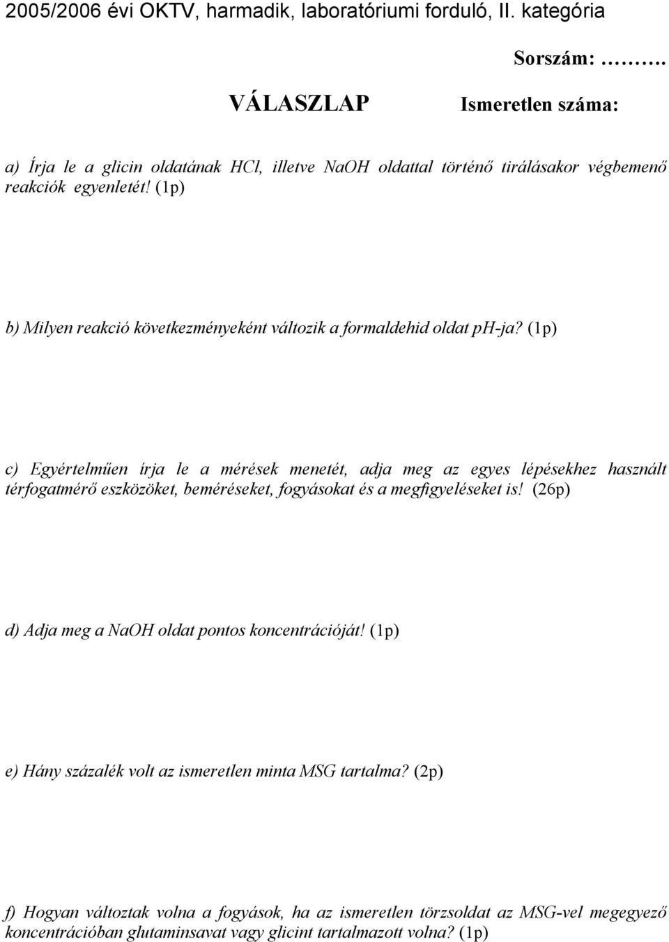 (1p) c) Egyértelműen írja le a mérések menetét, adja meg az egyes lépésekhez használt térfogatmérő eszközöket, beméréseket, fogyásokat és a megfigyeléseket is!