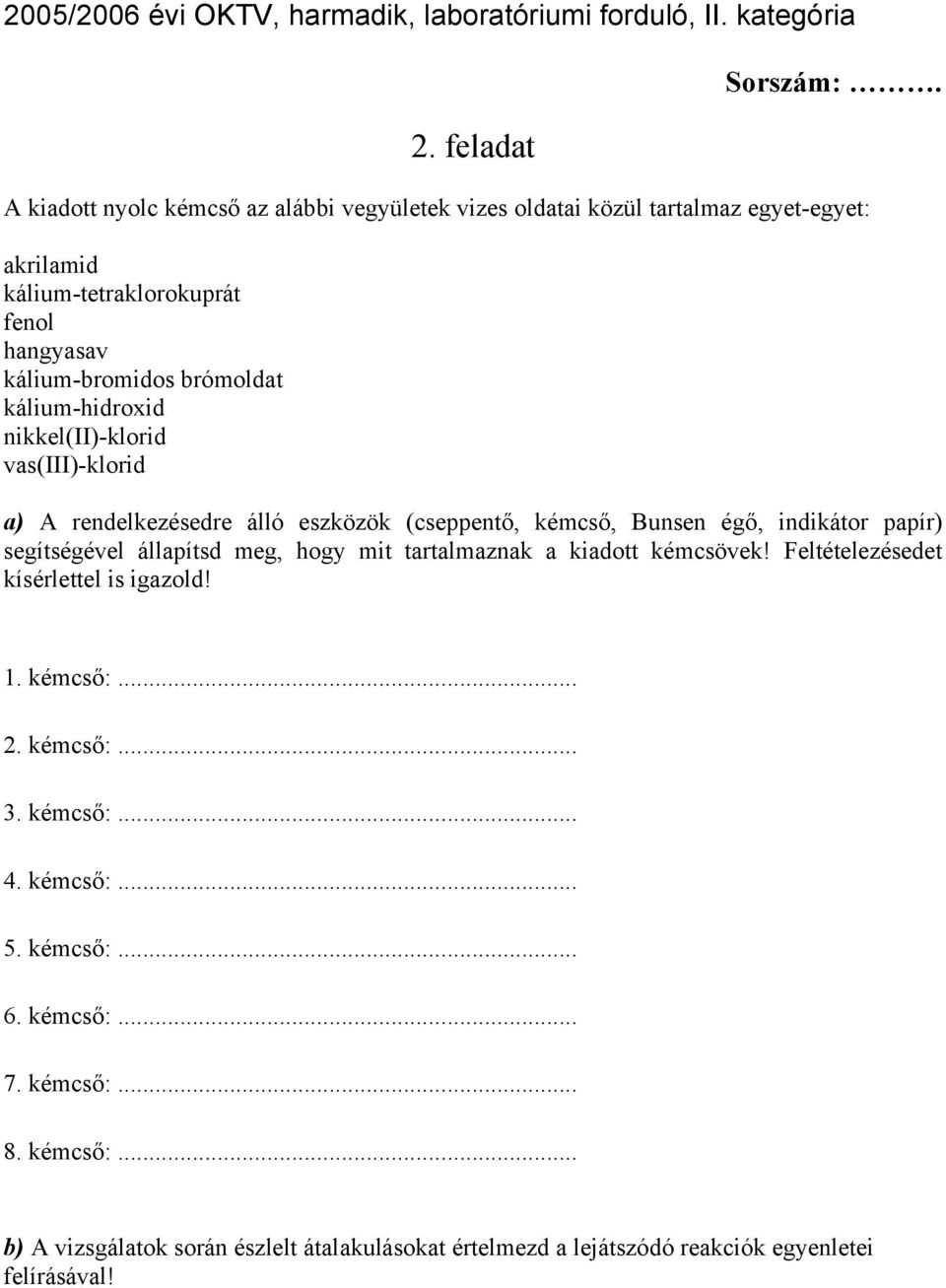 papír) segítségével állapítsd meg, hogy mit tartalmaznak a kiadott kémcsövek! Feltételezésedet kísérlettel is igazold! 1. kémcső:... 2. kémcső:... 3. kémcső:... 4.