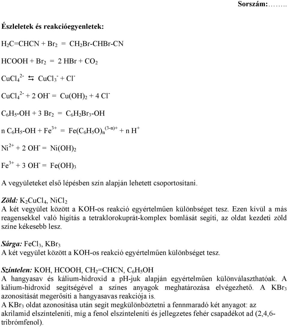 -OH n C 6 H 5 -OH + Fe 3+ = Fe(C 6 H 5 O) n (3-n)+ + n H + Ni 2+ + 2 OH - = Ni(OH) 2 Fe 3+ + 3 OH - = Fe(OH) 3 A vegyületeket első lépésben szín alapján lehetett csoportosítani.