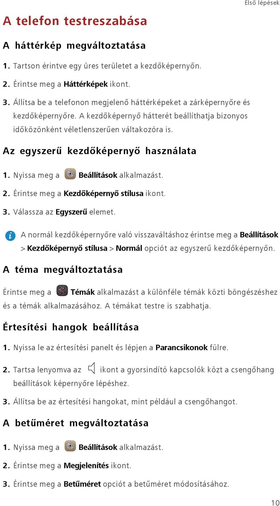 Az egyszerű kezdőképernyő használata 1. Nyissa meg a Beállítások alkalmazást. 2. Érintse meg a Kezdőképernyő stílusa ikont. 3. Válassza az Egyszerű elemet.