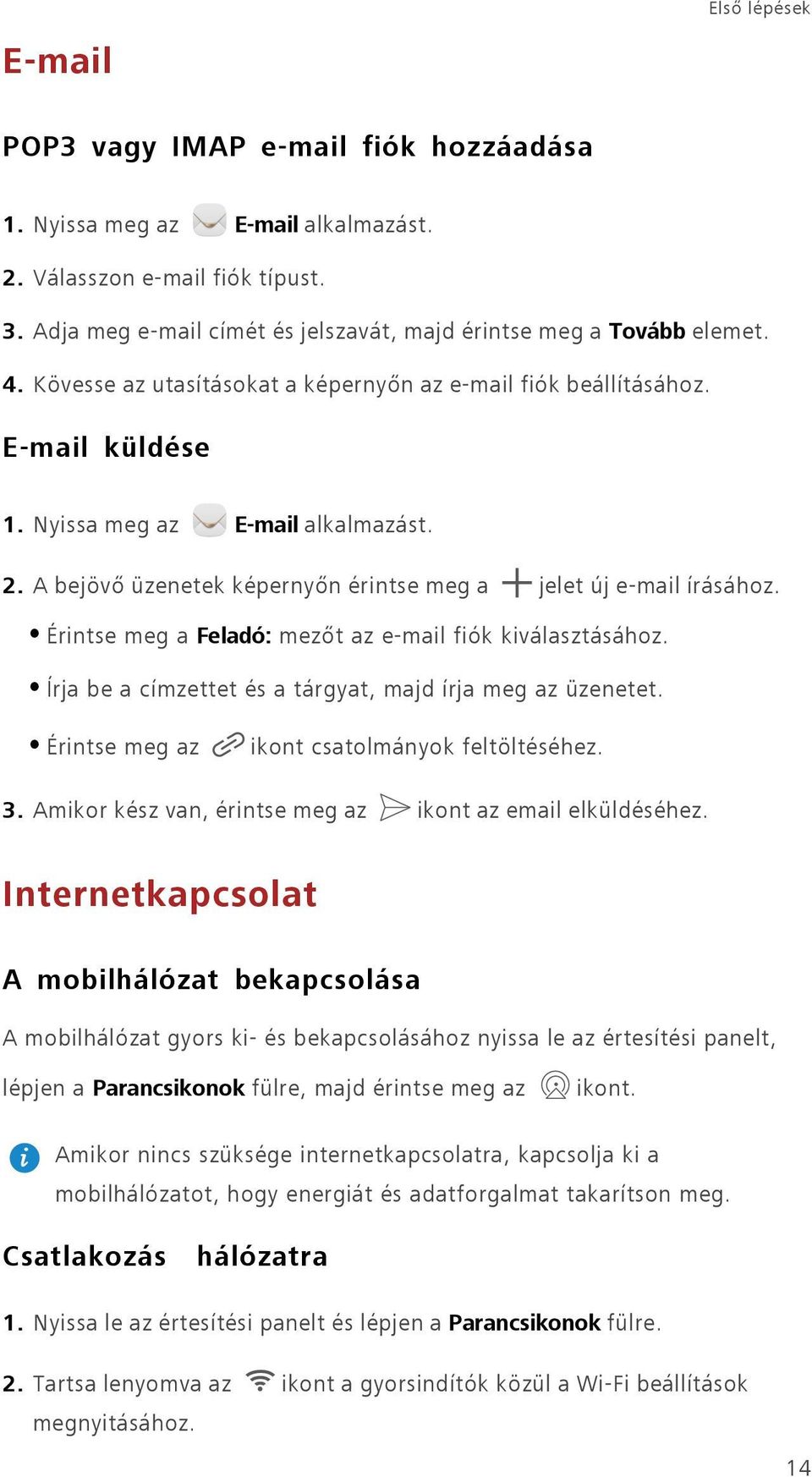 Érintse meg a Feladó: mezőt az e-mail fiók kiválasztásához. Írja be a címzettet és a tárgyat, majd írja meg az üzenetet. Érintse meg az ikont csatolmányok feltöltéséhez. 3.