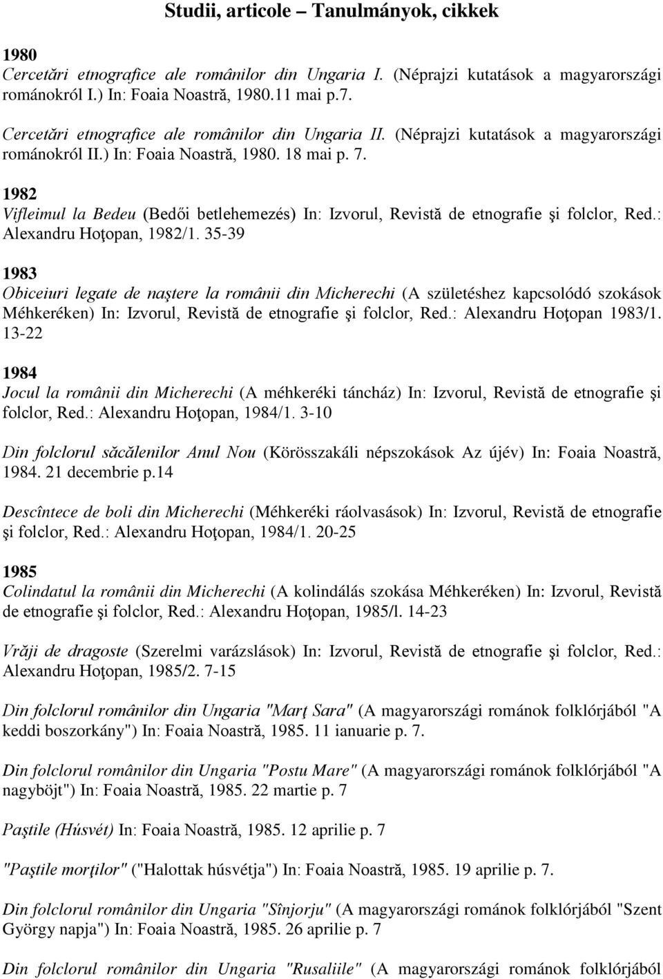 1982 Vifleimul la Bedeu (Bedői betlehemezés) In: Izvorul, Revistă de etnografie şi folclor, Red.: Alexandru Hoţopan, 1982/1.