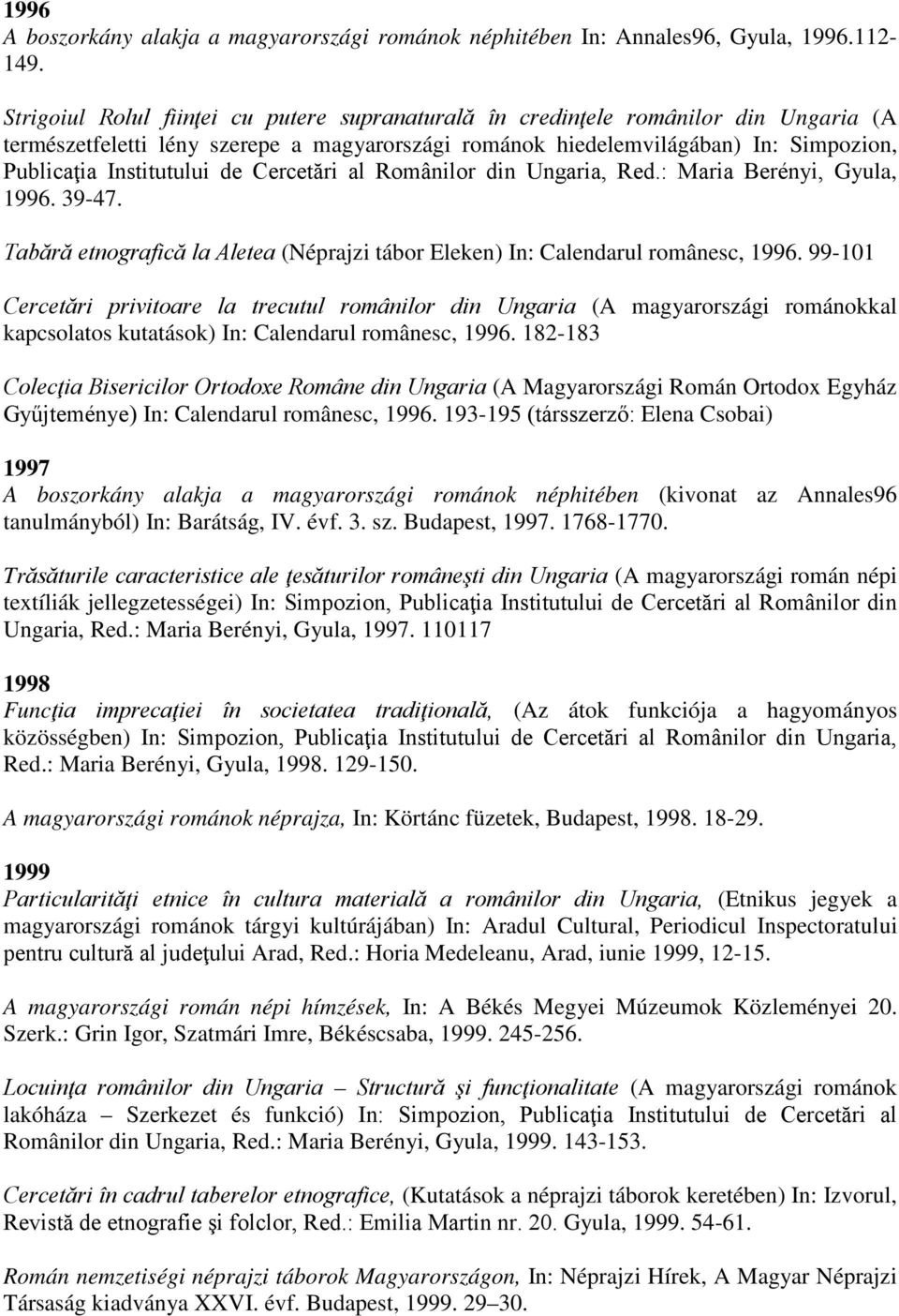 de Cercetări al Românilor din Ungaria, Red.: Maria Berényi, Gyula, 1996. 39-47. Tabără etnografică la Aletea (Néprajzi tábor Eleken) In: Calendarul românesc, 1996.