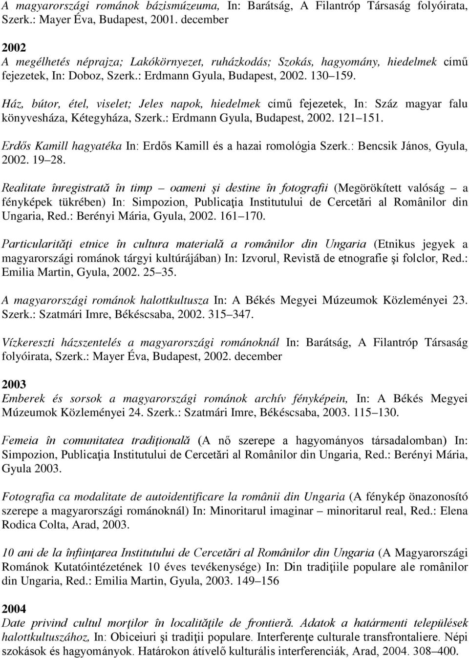 Ház, bútor, étel, viselet; Jeles napok, hiedelmek című fejezetek, In: Száz magyar falu könyvesháza, Kétegyháza, Szerk.: Erdmann Gyula, Budapest, 2002. 121 151.