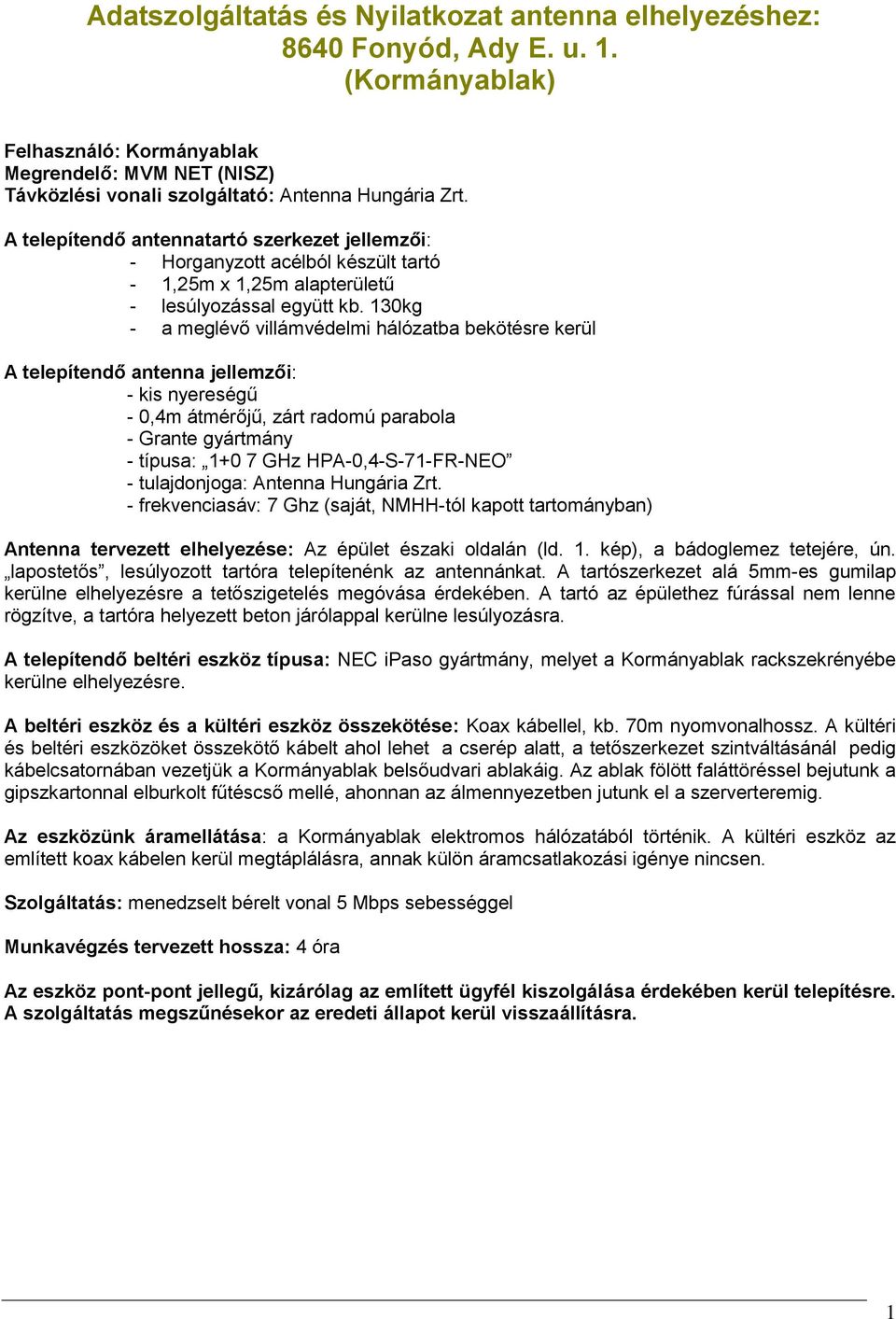 A telepítendő antennatartó szerkezet jellemzői: - Horganyzott acélból készült tartó - 1,25m x 1,25m alapterületű - lesúlyozással együtt kb.